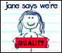 Jane says we're quality! Jane says we're quality!